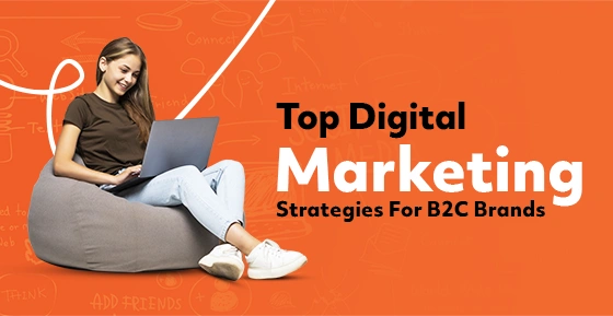 Top Digital Marketing Strategies For B2C Brands